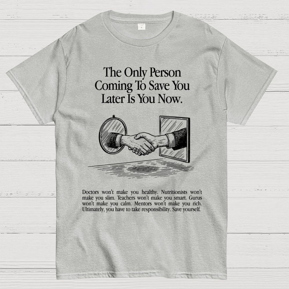 the only person coming to save you later is you now. Geek T-Shirt