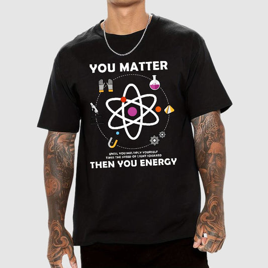 You Matter Then You Energy Geeky T-Shirt