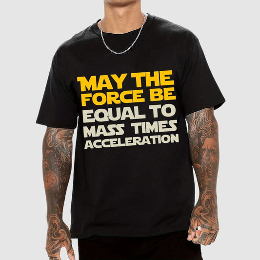 May The Force Be Equal To Mass Times Acceleration Geek T-Shirt