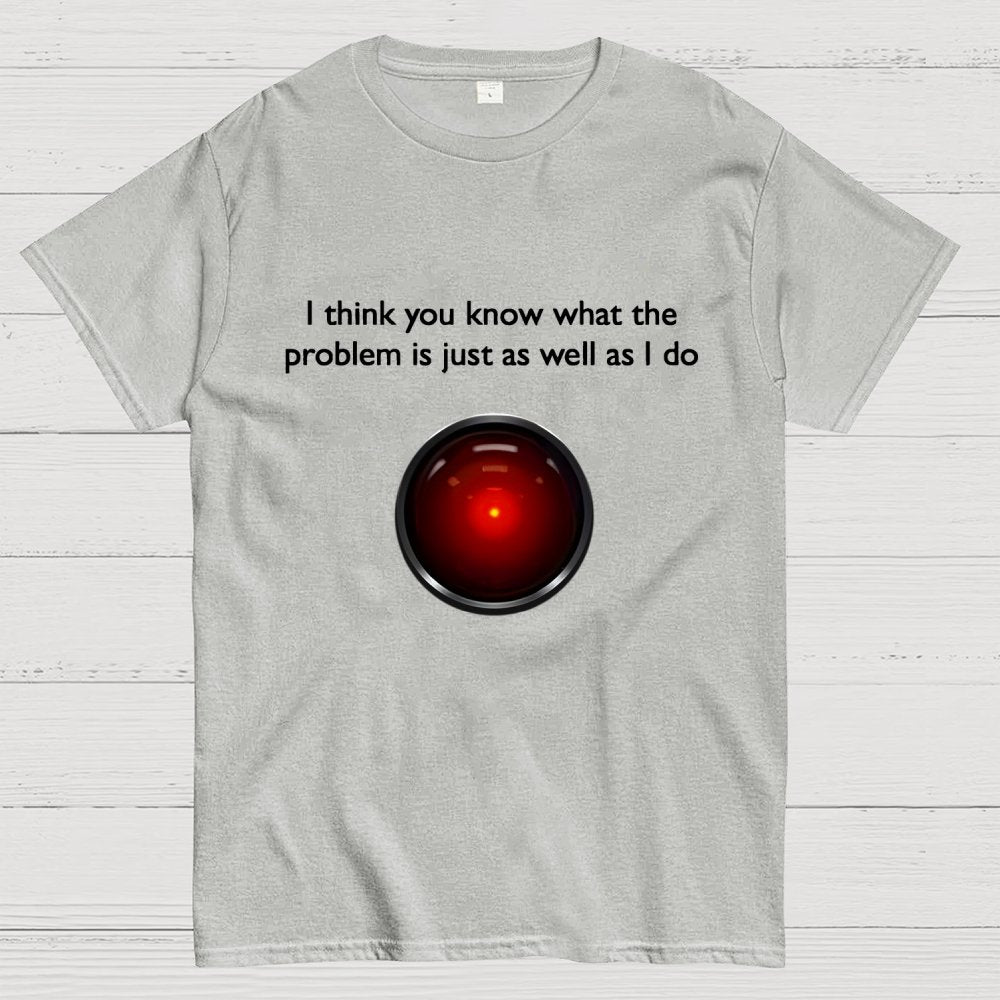 I Think You Know What The Problem Is Just As Well As I Do Geek T-Shirt