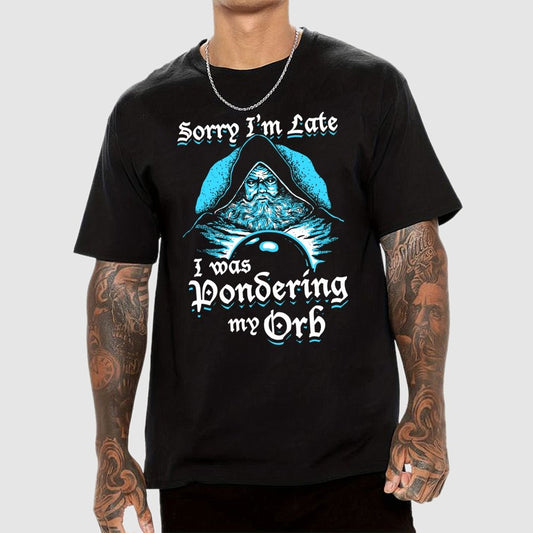 Sorry I'm Late I Was Pondering My Orb Unisex Geek T-Shirt