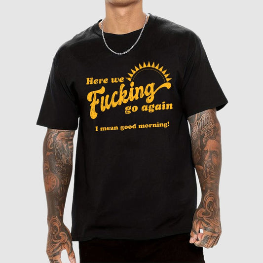 Here We Go Again Funny Sarcastic Geek T-Shirt