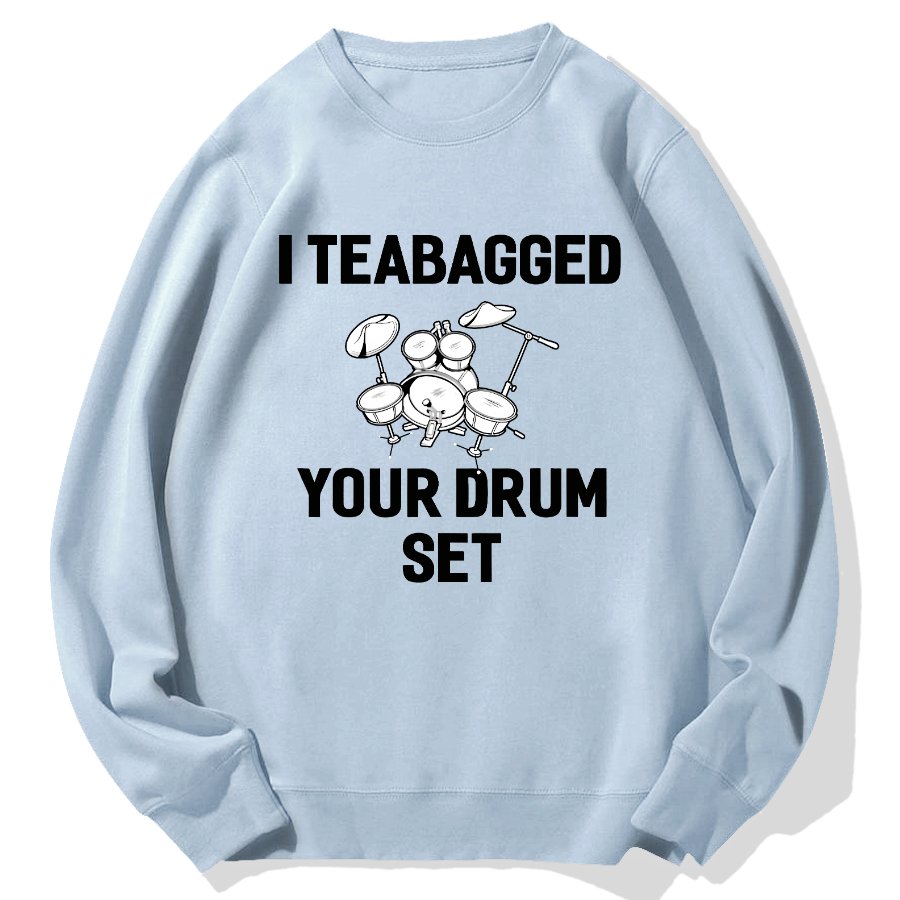 I Teabagged Your Drum Set Funny Sayings Sarcastic Drum Geek Cotton Sweatshirt