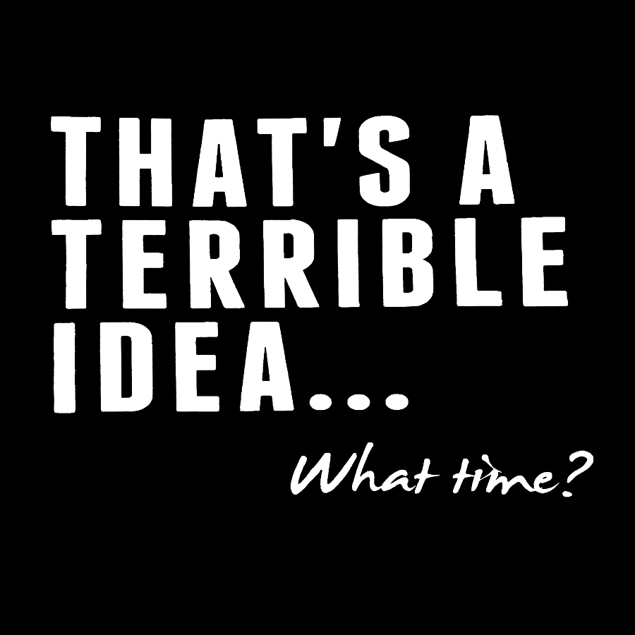 That's A Horrible Idea What Time Geek T-Shirt