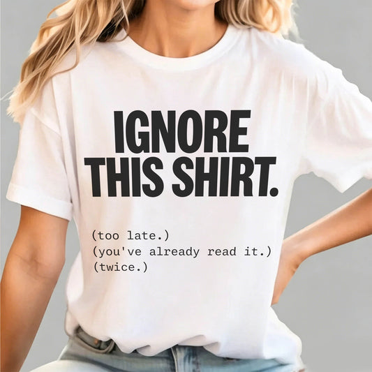 Ignore This Shirt Too Late You've Already Read It Funny Meta Humor Graphic Tee