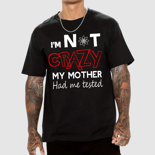 I'm Not Crazy, My Mother Had Me Tested! Geek T-Shirt