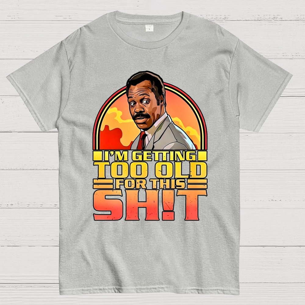 I'm Getting Too Old For This Shit Geek T-Shirt