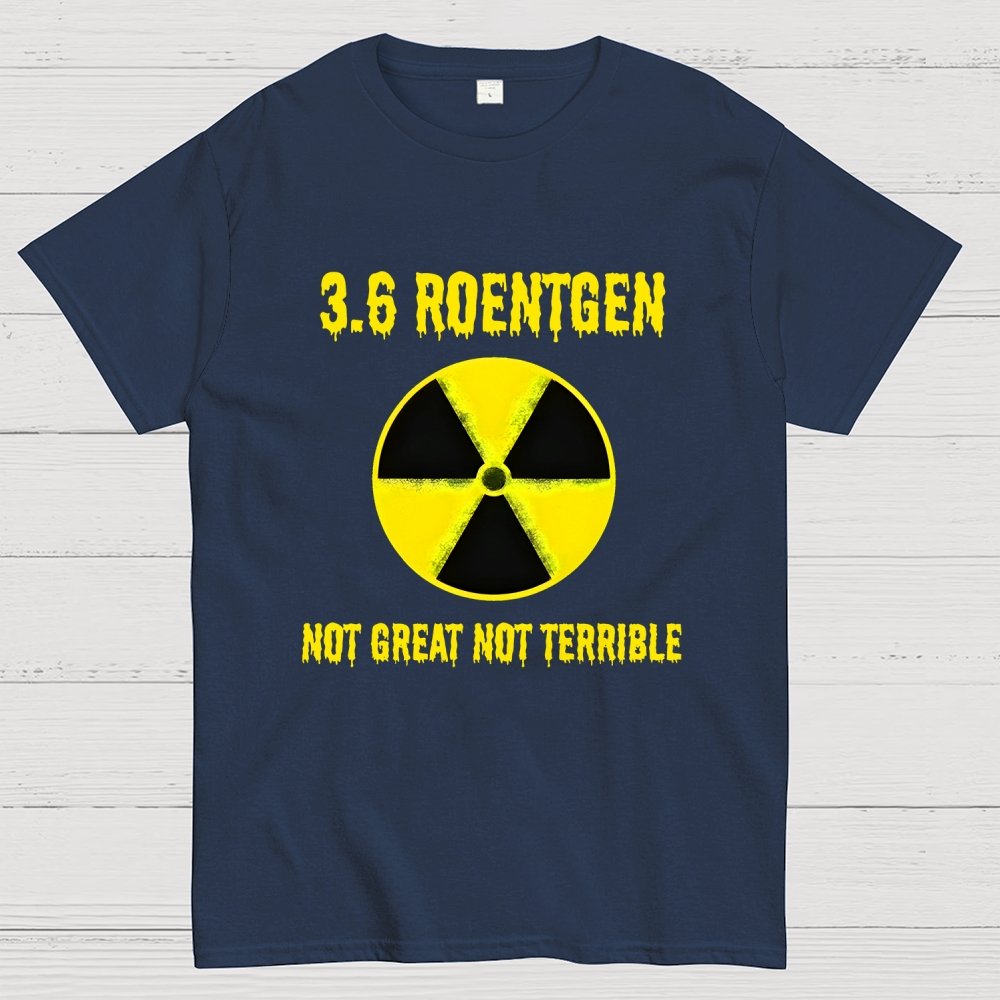 3.6 Roentgen Not Great Not Terrible Geek T-Shirt