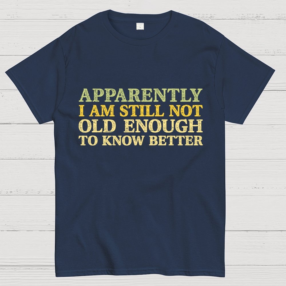 Still Not Old Enough To Know Better Geek T-Shirt