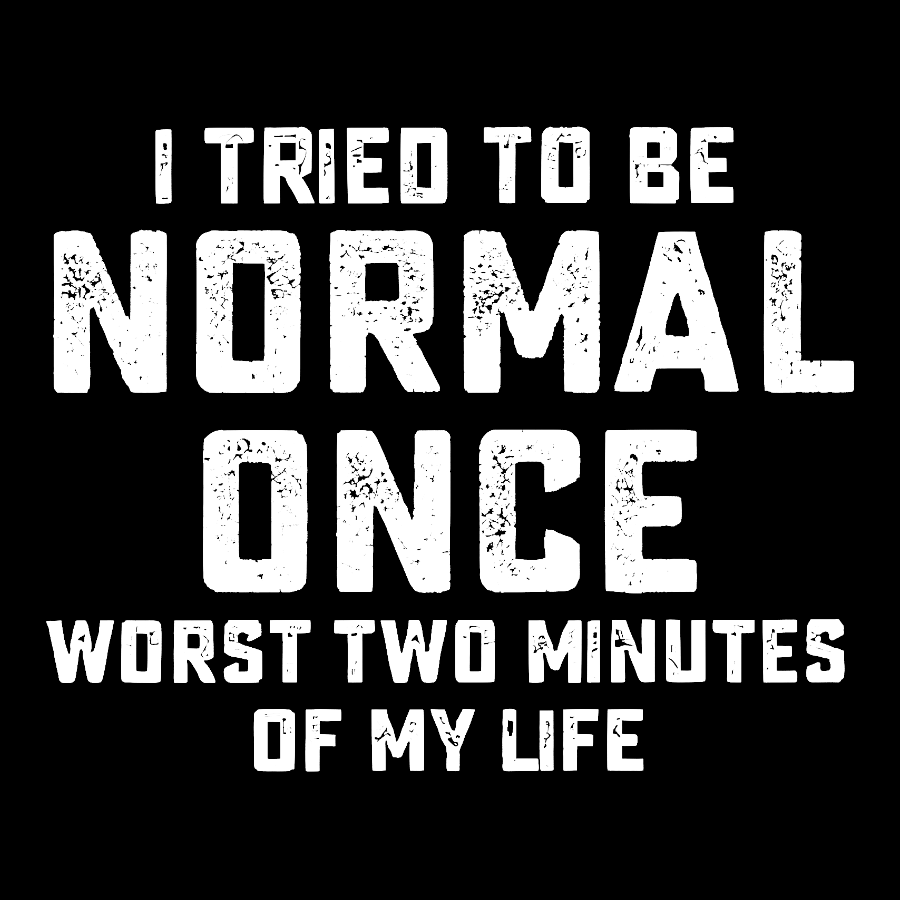 I tried being normal once. Worst 2 minutes of my life Geek T-Shirt