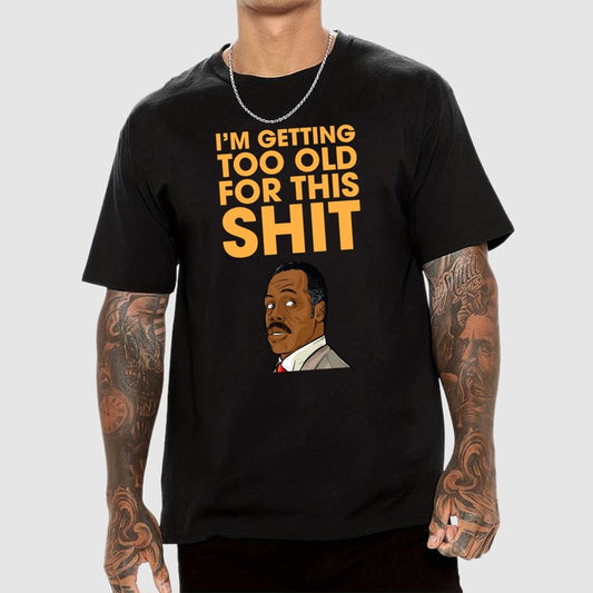 I'm Getting Too Old For This Shit Geek T-Shirt