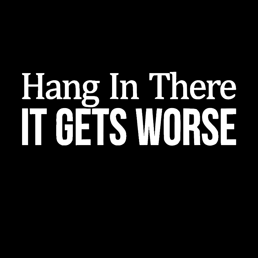 Hang In There It Gets Worse Geek T-Shirt