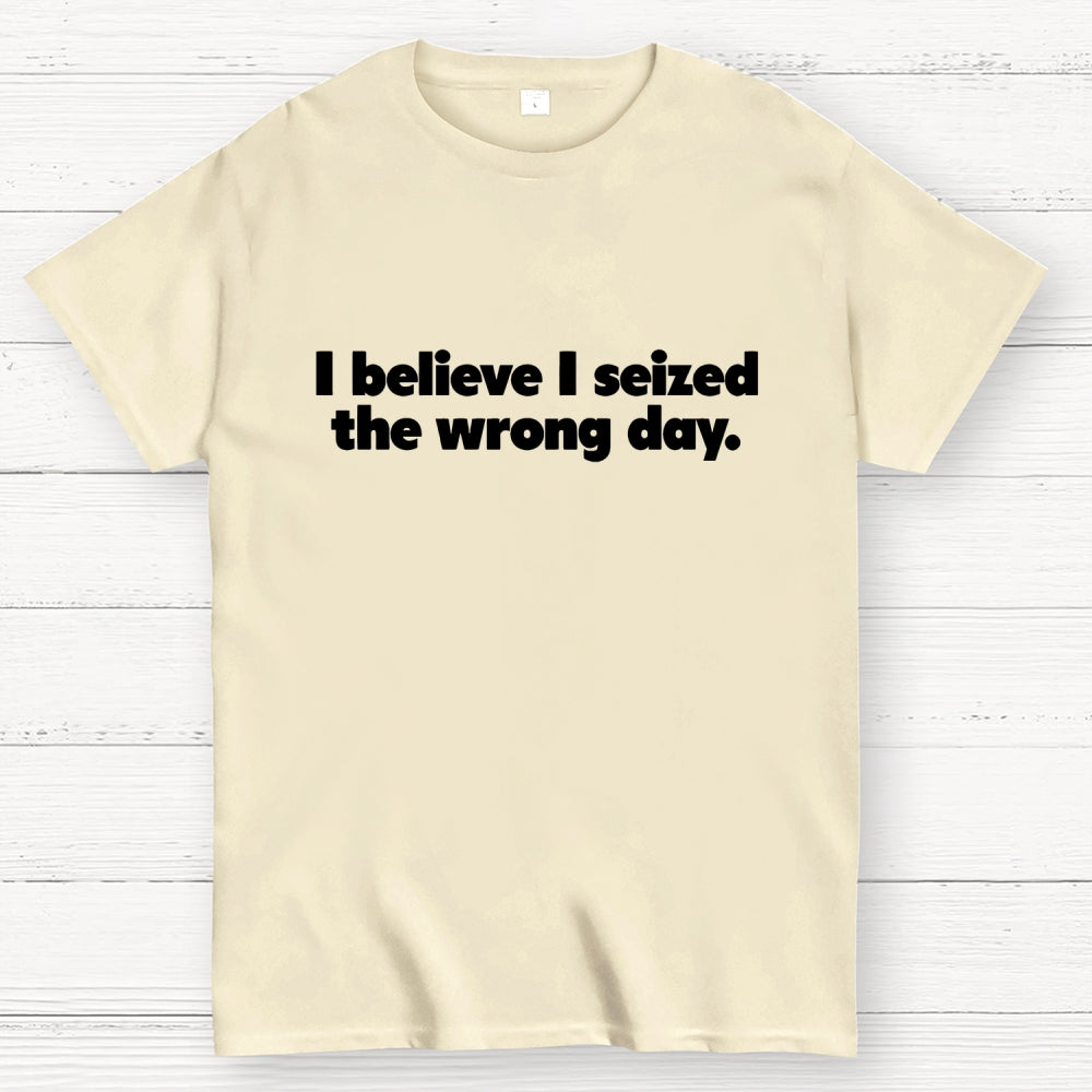I Seized The Wrong Day Geek T-Shirt