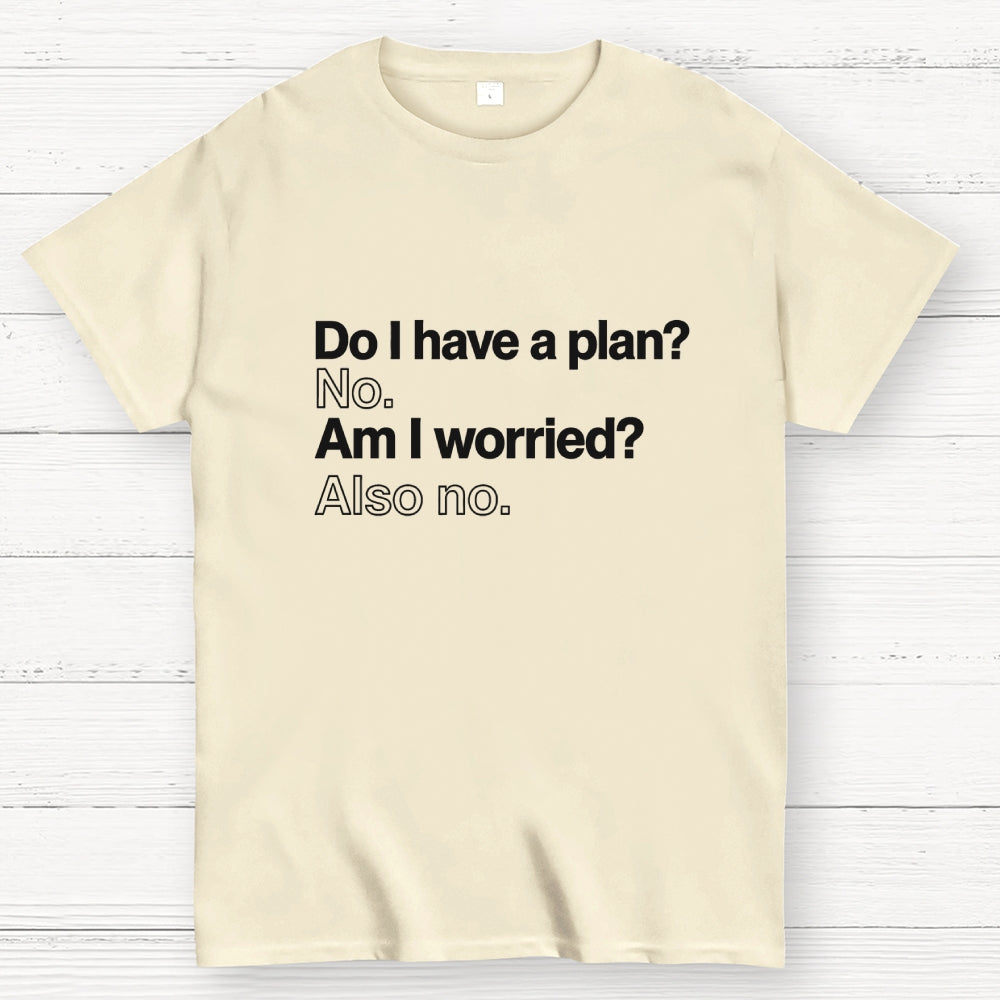 Do I have a plan? No. Am I worried? Also no. Geek T-Shirt