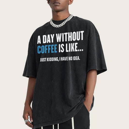 A Day Without Coffee Is Like Just Kidding I Have No Idea Vintage Distressed T-shirt