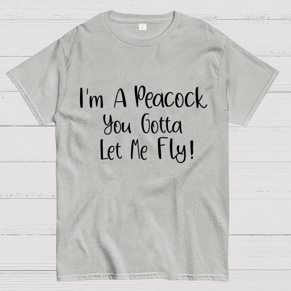 I'm A Peacock You Gotta Let Me Fly! Geek T-Shirt