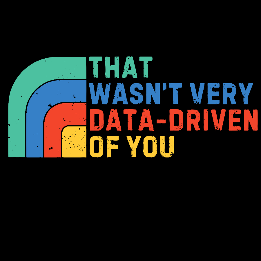 That Wasn't Really Data Driven Of You Data Analyst Retro Funny Data Geek T-Shirt
