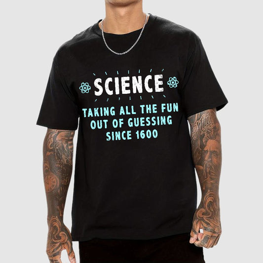 Science! Taking All The Fun Out Of Guessing Since 1600 Geek T-Shirt