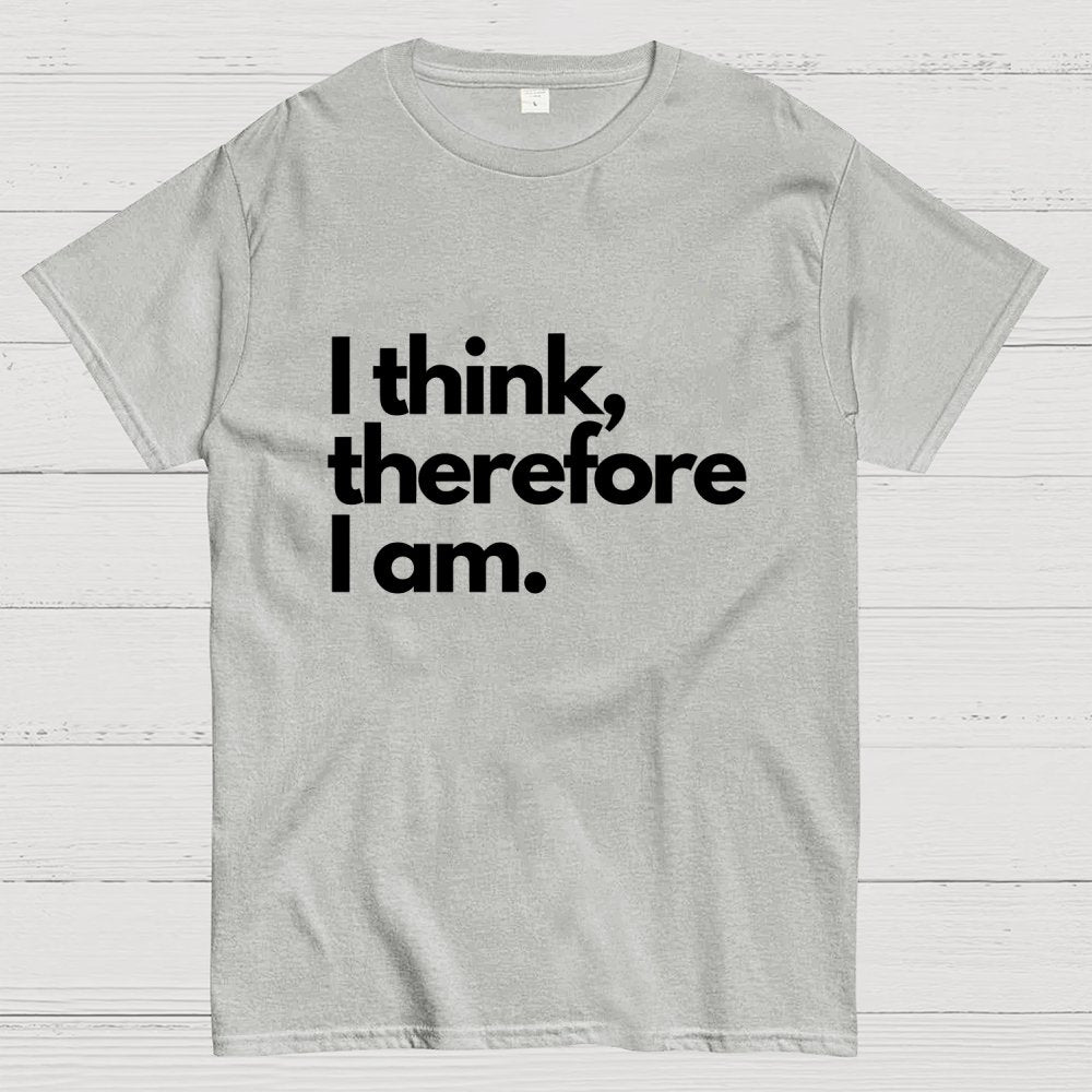I Think Therefore I Am Unisex Geek T-Shirt