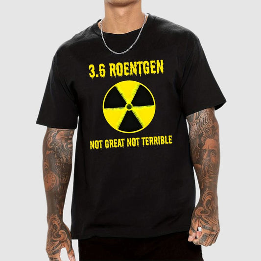 3.6 Roentgen Not Great Not Terrible Geek T-Shirt