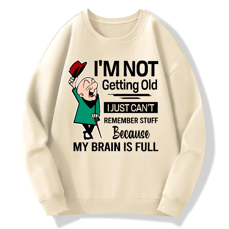 I'm Not Getting Old I'm Just Can't Remember Stuff Cotton Pullover Sweatshirt