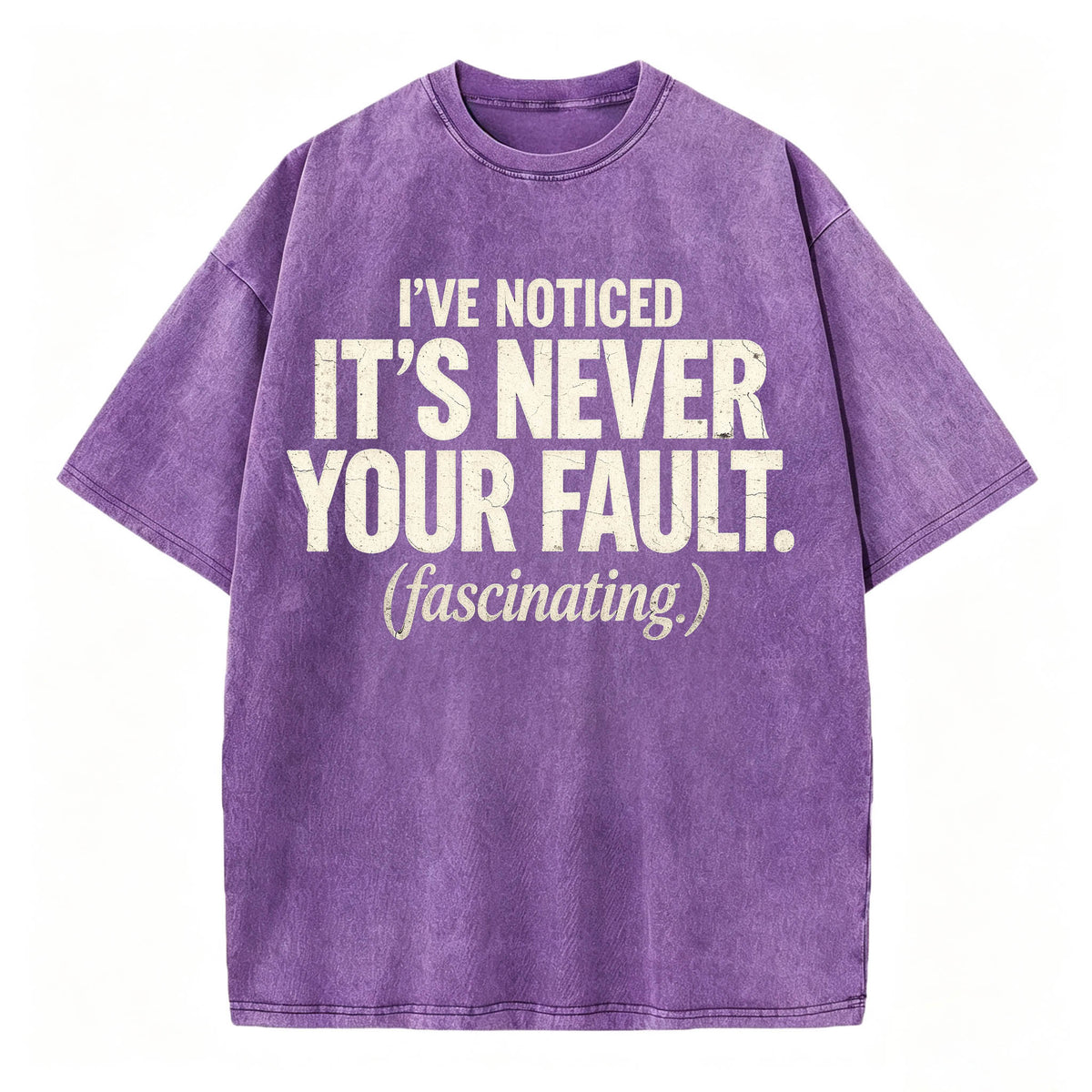 I've Noticed. It's Never Your Fault. Funny Sarcastic T-Shirt