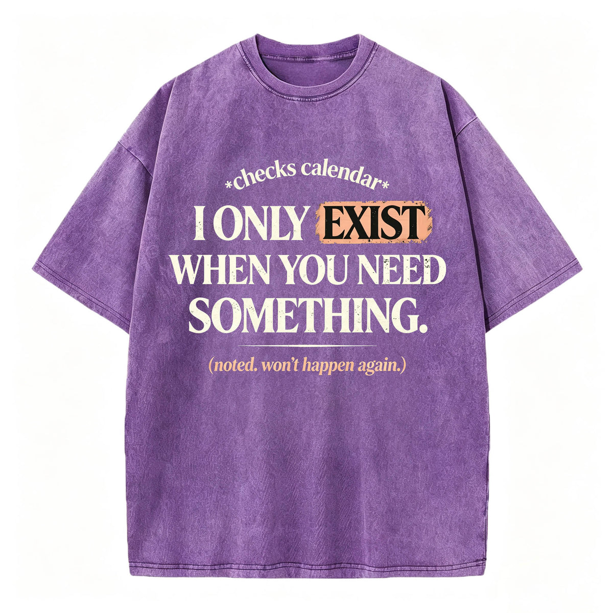 I Only Exist When You Need Something Graphic Tee | Acid Wash T-Shirt⠋