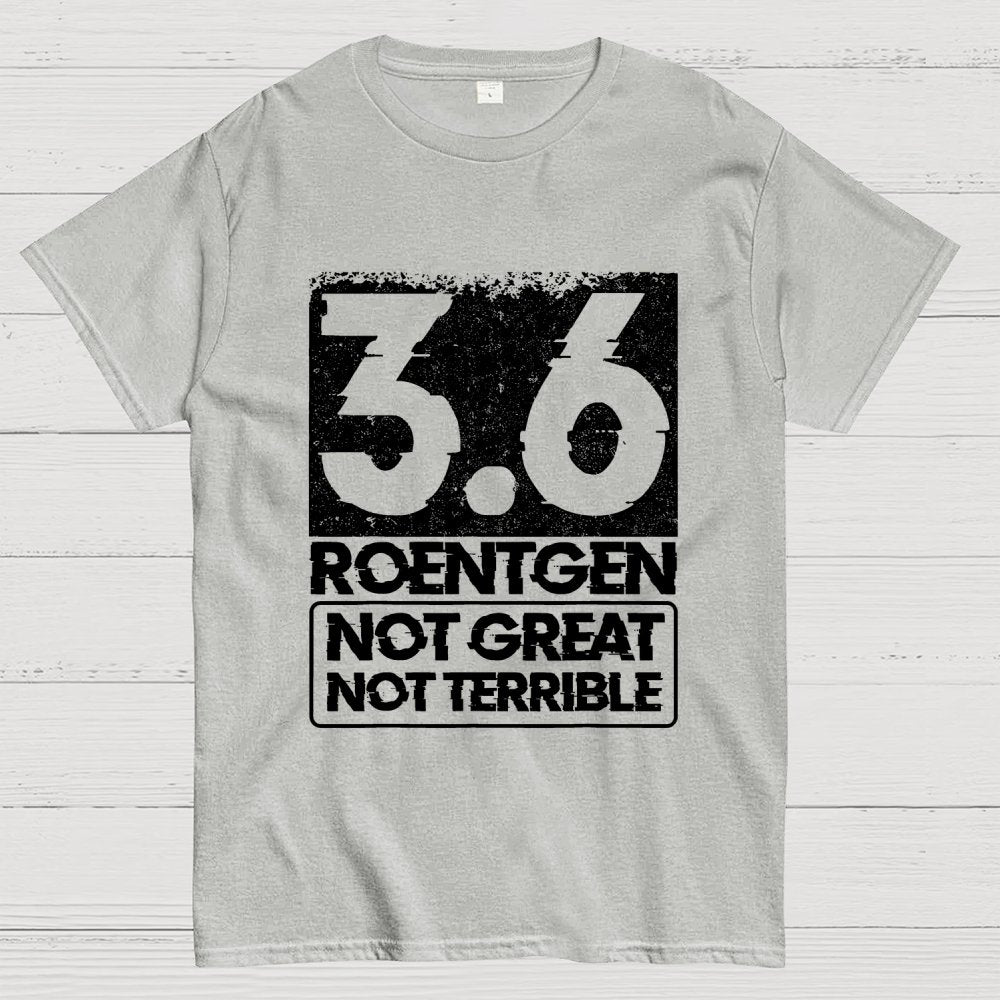 3.6 Roentgen Not Great Not Terrible Geek T-Shirt