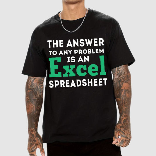 The Answer To Any Problem Is An Excel Spreadsheet Sarcasm Geek T-Shirt