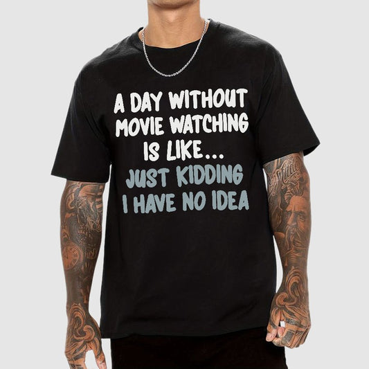 A Day Without Movie Watching Is Like... Just Kidding I Have No Idea Geek T-Shirt