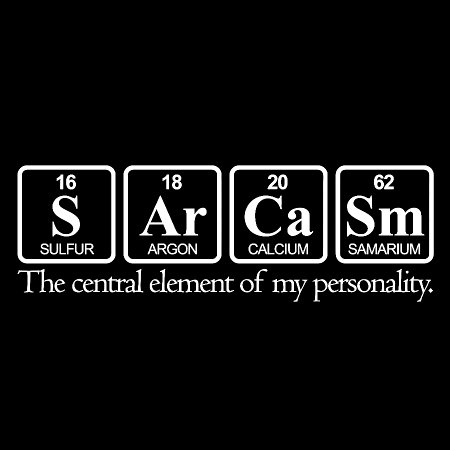 Sarcasm-The Central Element Of My Personality Geek T-Shirt