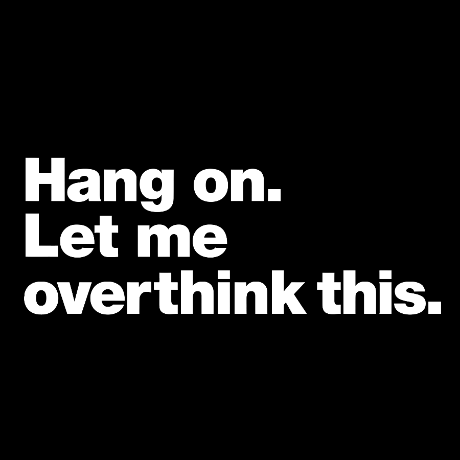 Hang On. Let Me Overthink This.Geeky T-Shirt