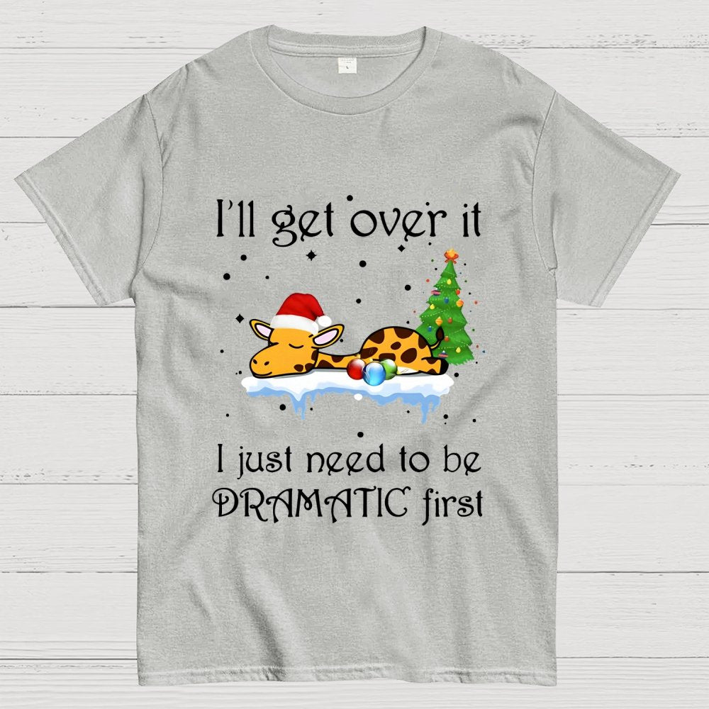 I'll Get Over It. I Just Need To Be Dramatic First Geek T-Shirt