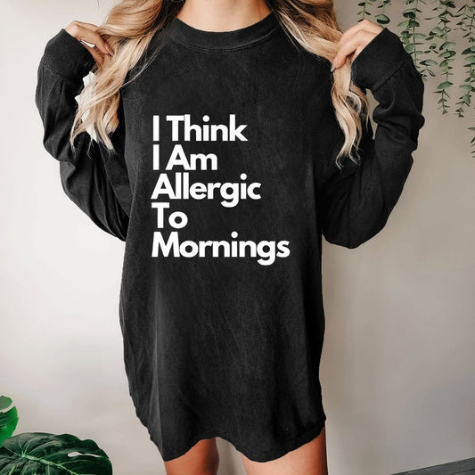 I Think I Am Allergic To Mornings Washed Long Sleeve Tee