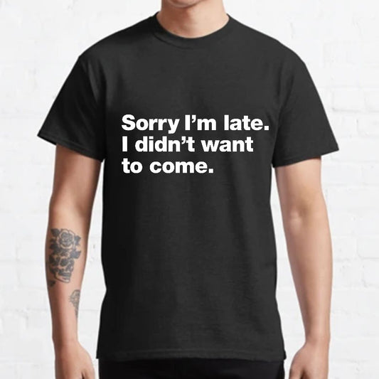 Sorry I'm Late. I Didn't Want To Come Geeky T-Shirt