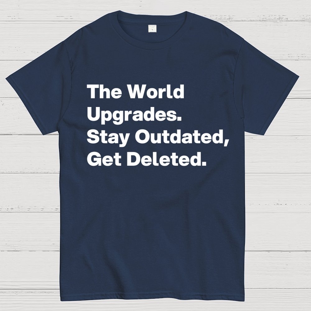 The world upgrades. Stay outdated Get deleted. Geek T-Shirt