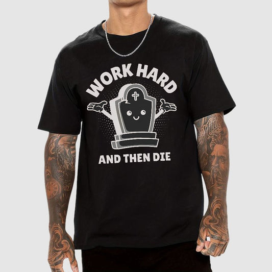 Work Hard And Then Die.Sarcasm Geek T-Shirt