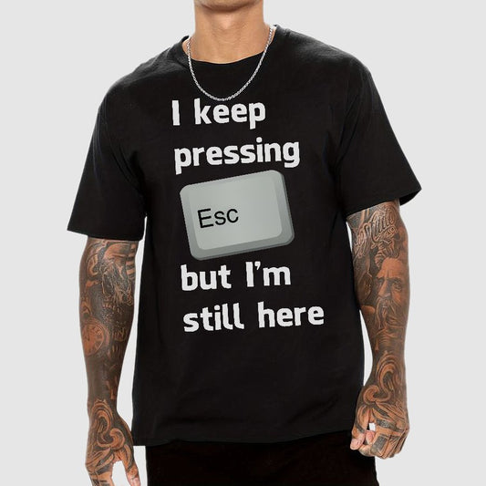 I Keep Pressing The Escape Key But I'm Still Here Geek T-Shirt