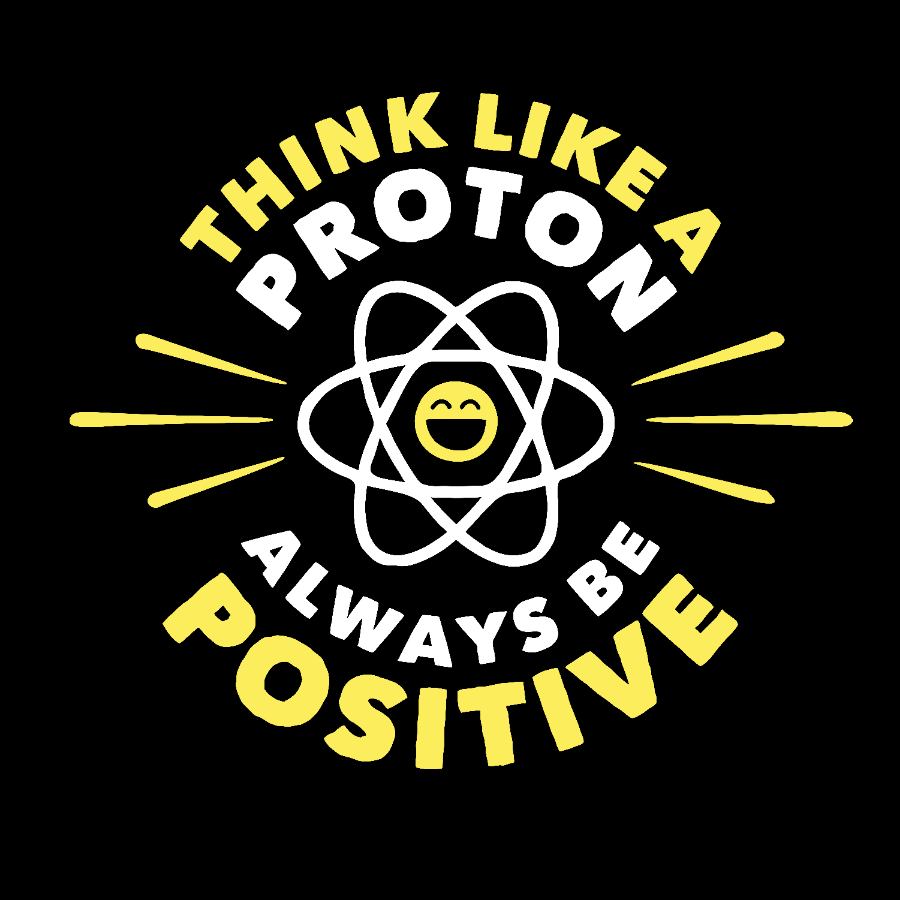 Think Like a Proton - Always be Positive Geeky T-Shirt