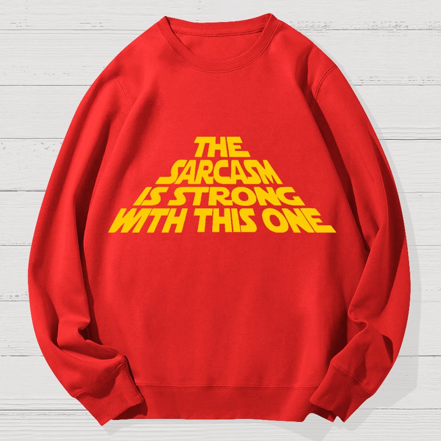The Sarcasm Is Strong With This One Geek Cotton Sweatshirt