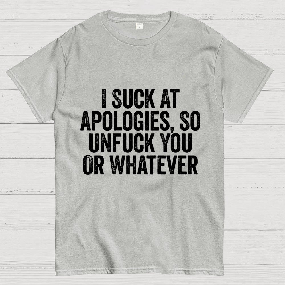 I Suck At Apologies So Unfuck You Or Whatever Geek T-Shirt