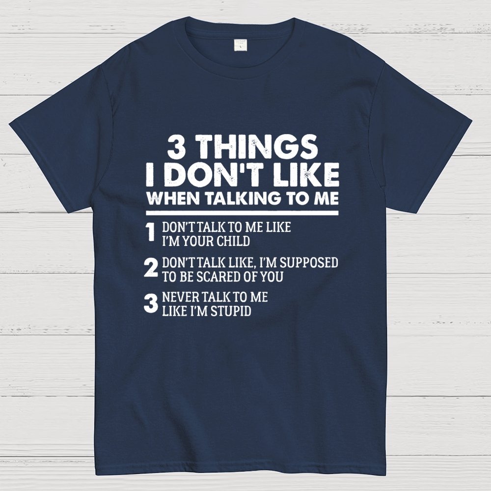 3 Things I Don't Like When Talking To Me Geek T-Shirt