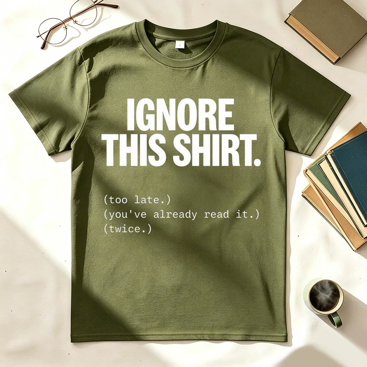 Ignore This Shirt Too Late You've Already Read It Funny Meta Humor Graphic Tee
