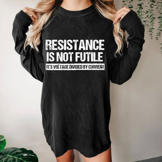 Resistance Is Not Futile It's Voltage Divided By Current - Science Pun Washed Long Sleeve Tee