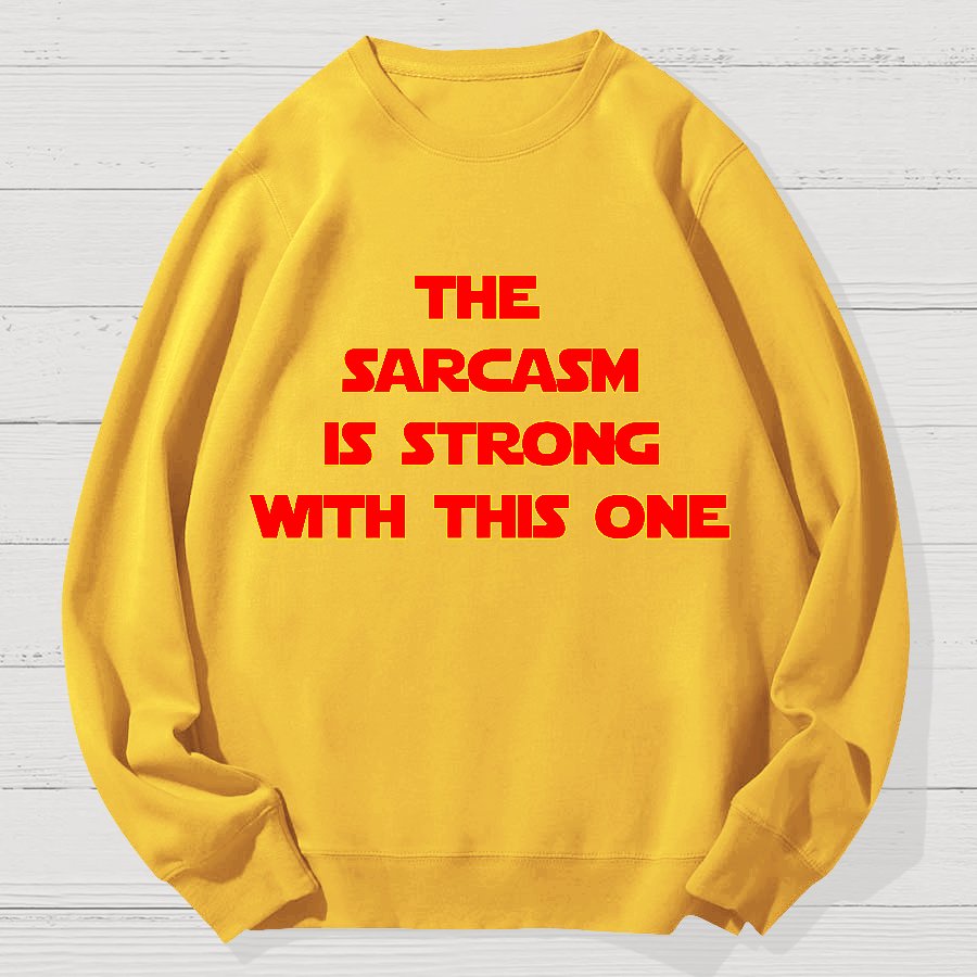 The Sarcasm Is Strong With This One Geek Cotton Sweatshirt
