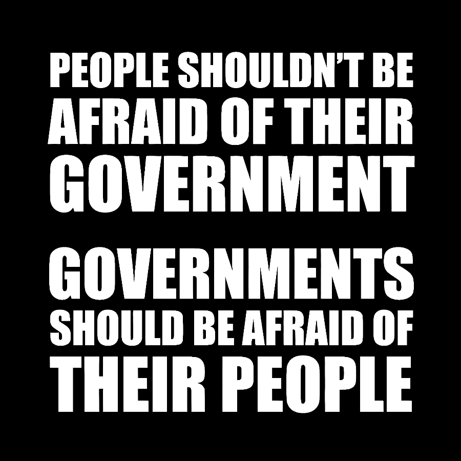 People Shouldn't Be Afraid Of Their Government. Governments Should Be Afraid Of Their People Geek T-Shirt