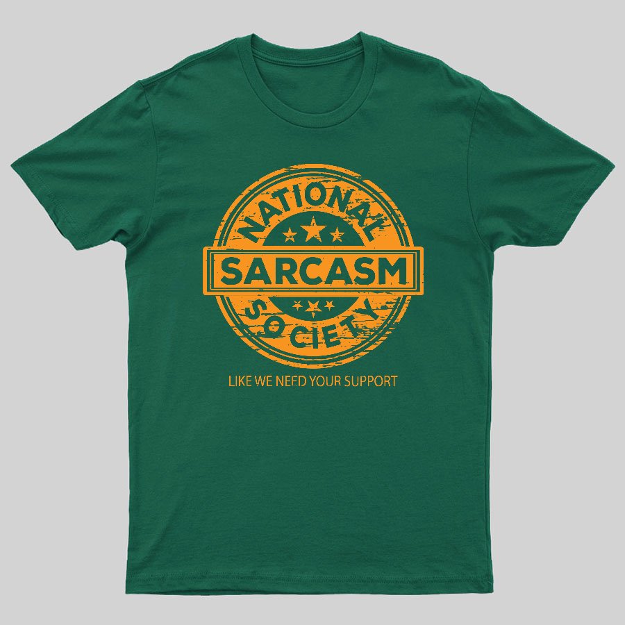National Sarcasm Society National Sarcasm Society Like We Need Your Support Geeky T-Shirt