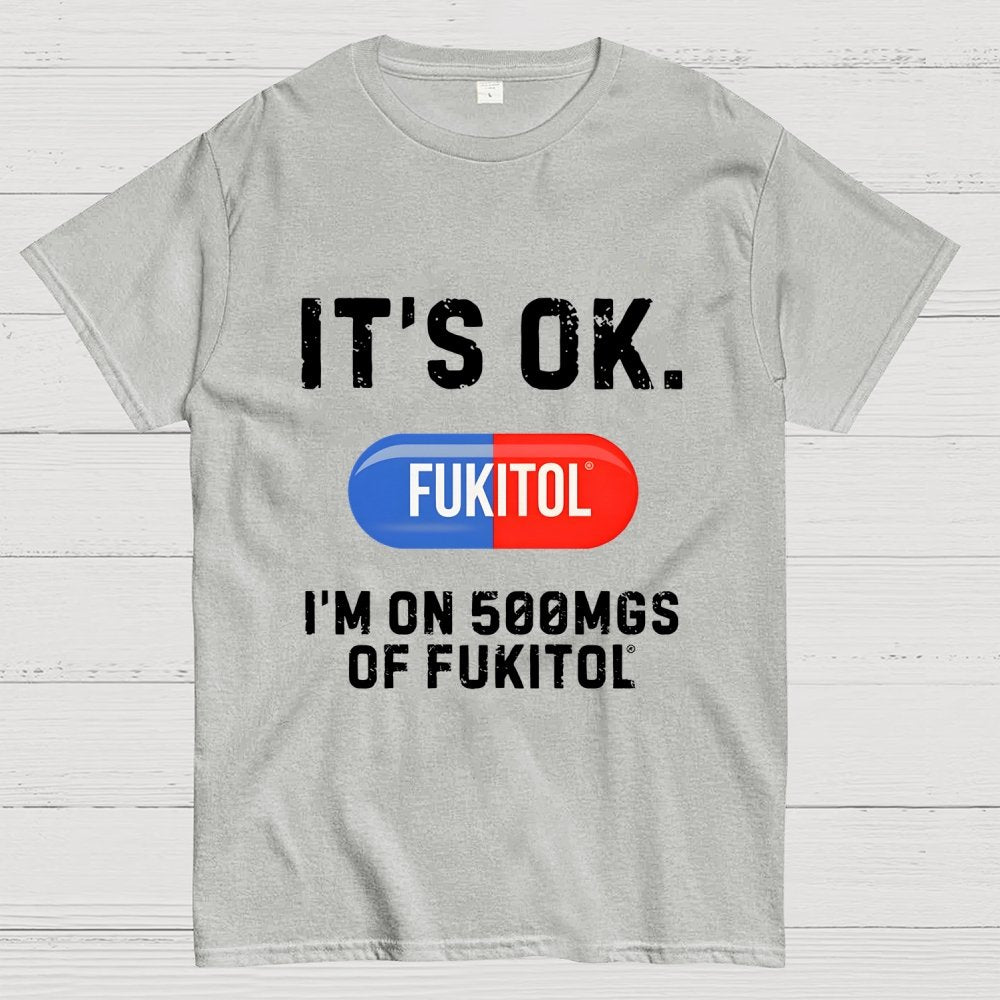 IT'S OK. I'm on 500mgs of fukitol Geek T-Shirt
