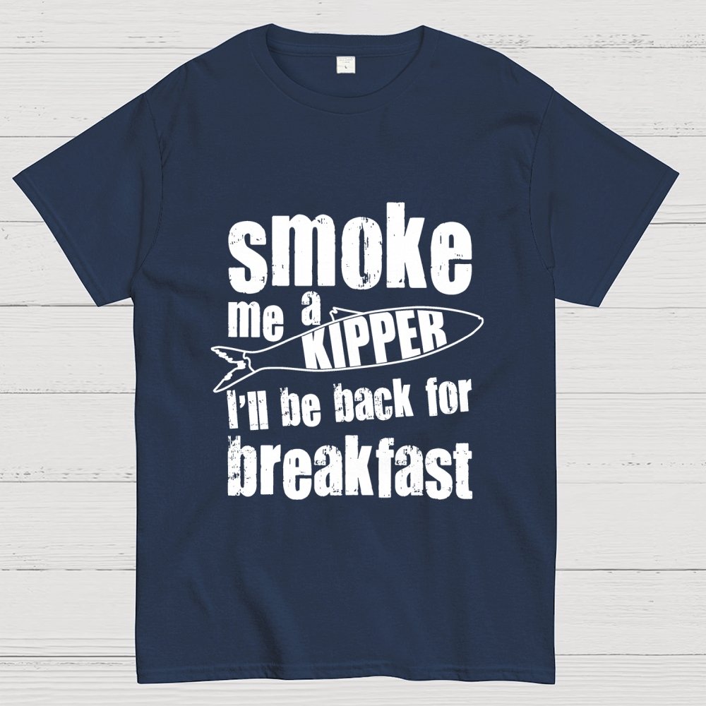 Smoke Me A Kipper I'll Be Back For Breakfast Geek T-Shirt