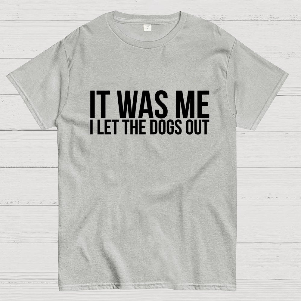 Sarcastic Funny It Was Me I Let The Dogs Out Geek T-Shirt